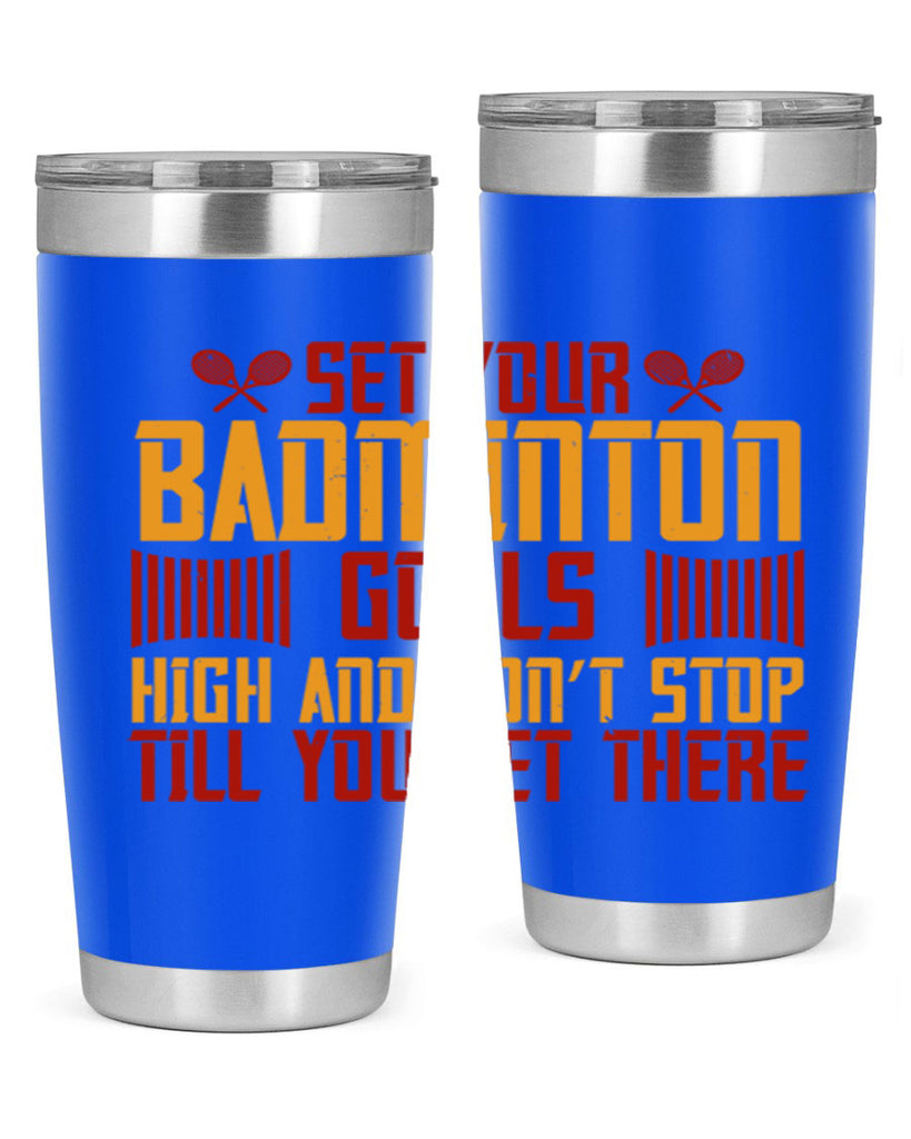 Set your badminton goals high and don’t stop till you get there 1873#- badminton- Tumbler