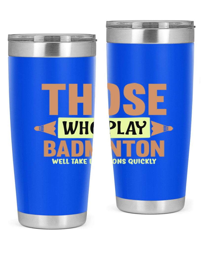 THOSE WHO PLAY BADMINTON WELL TAKE DECISIONS QUICKLY 140#- badminton- Tumbler
