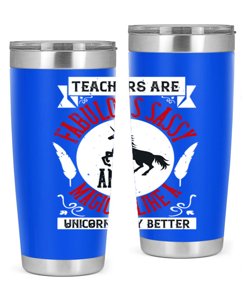 Teachers Are Fabulous Sassy And Magical Like A Unicorn Only Better Style 12#- teacher- tumbler