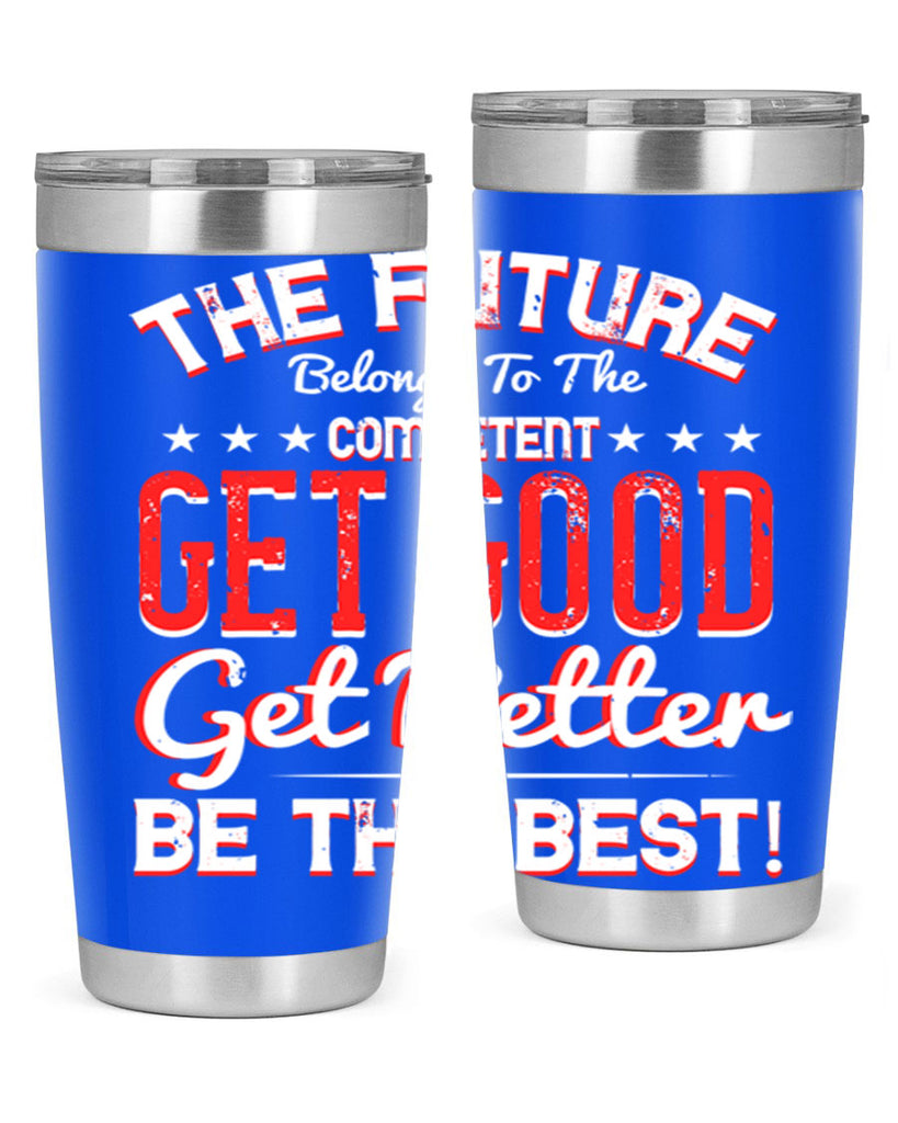 The Future Belongs To The Competent Get Good Get Better Be The Best Style 20#- motivation- Tumbler