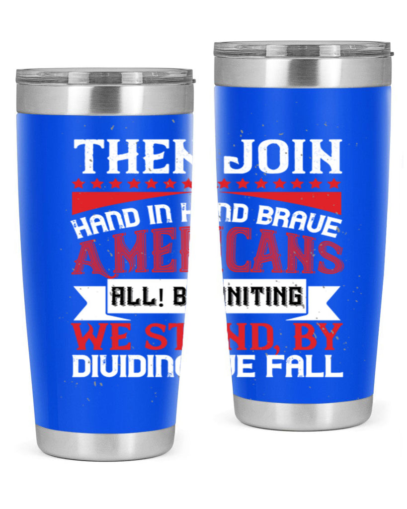 Then join hand in hand brave Americans all By uniting we stand by dividing we fall Style 193#- Fourt Of July- Tumbler