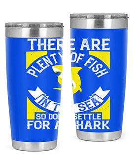 There are plenty of fish in the sea so dont settle for a shark Style 16#- shark  fish- Tumbler
