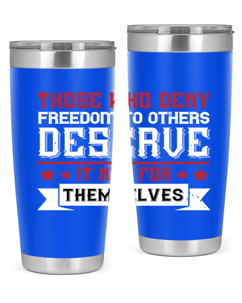 Those who deny freedom to others deserve it not for themselves Style 194#- Fourt Of July- Tumbler