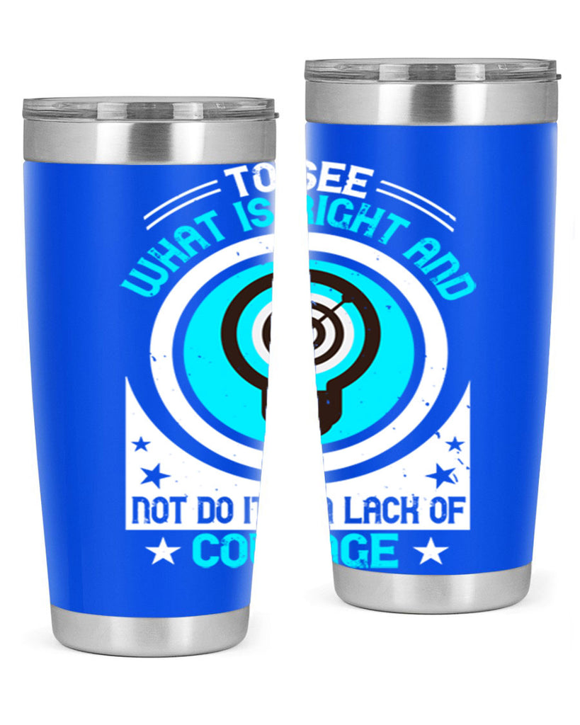 To See What Is Right And Not Do It Is A Lack Of Courage Style 11#- motivation- Tumbler