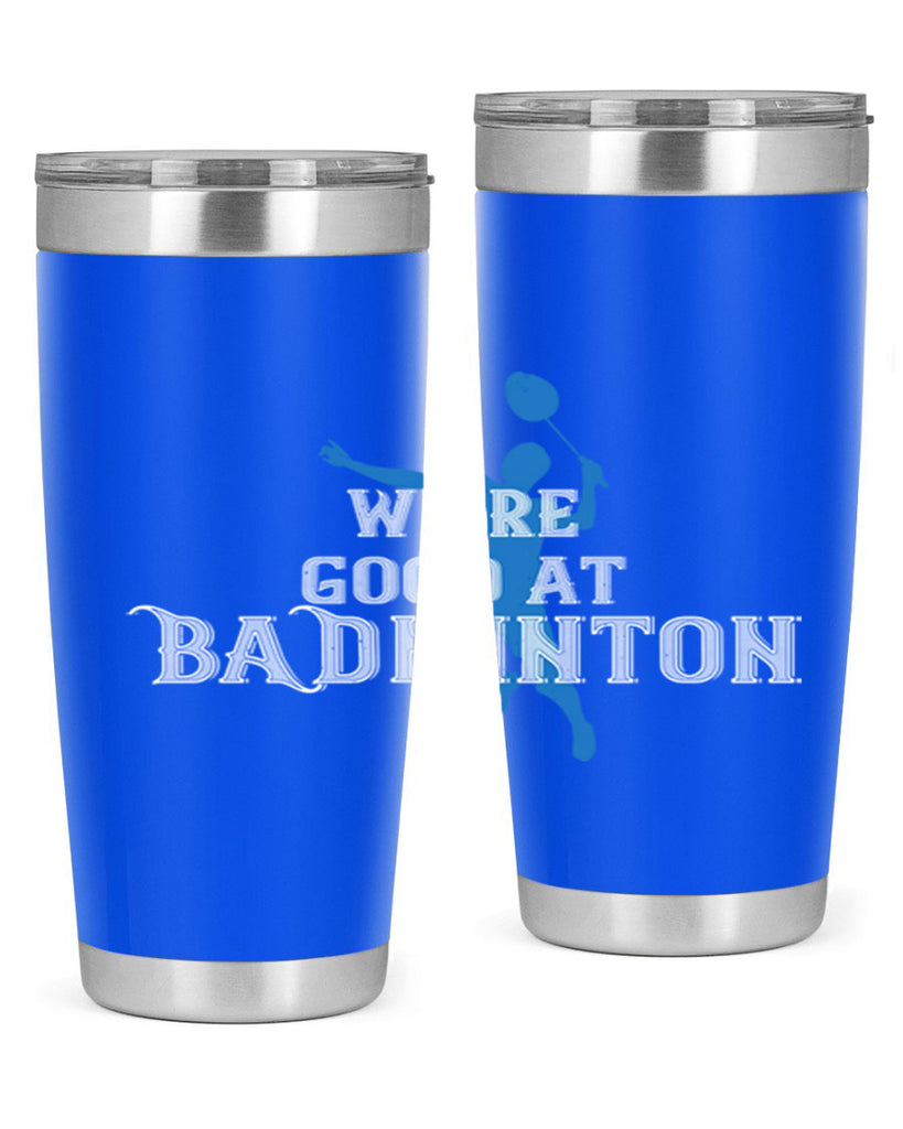 We’re GOOD at BADminton 1763#- badminton- Tumbler