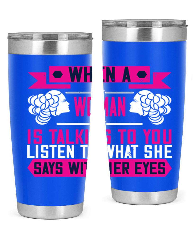 When a woman is talking to you listen to what she says with her eyes Style 21#- womens day- Tumbler