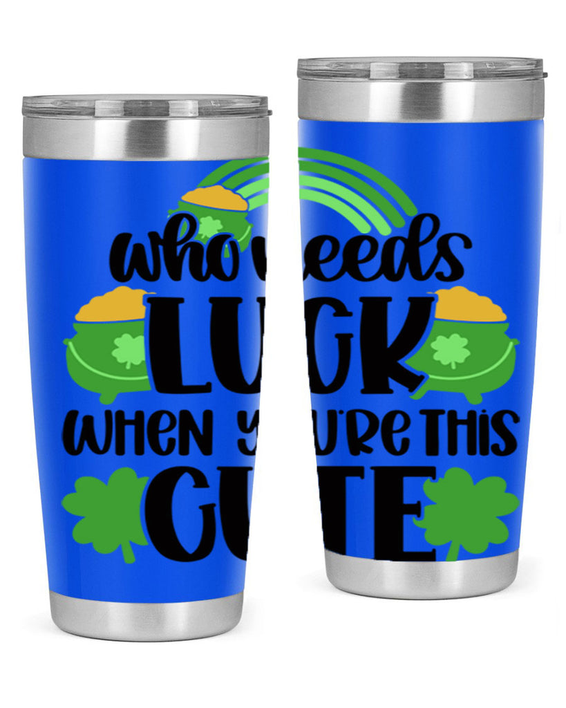 Who Needs Luck When Youre This Cute Style 14#- St Patricks Day- Tumbler