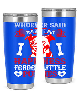 Whoever said you cant buy Happiness forgot little puppies Style 139#- dog- Tumbler