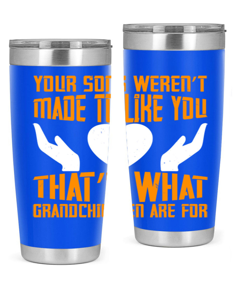 Your sons weren’t made to like you That’s what grandchildren are for 44#- grandma - nana- Tumbler