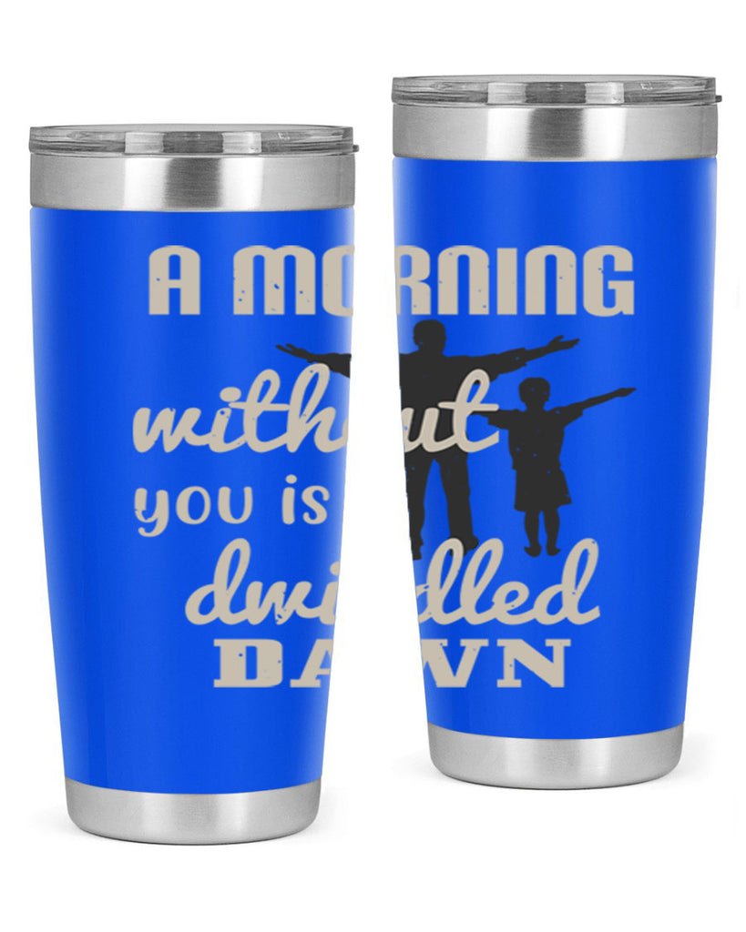 a morning without you is 267#- fathers day- Tumbler