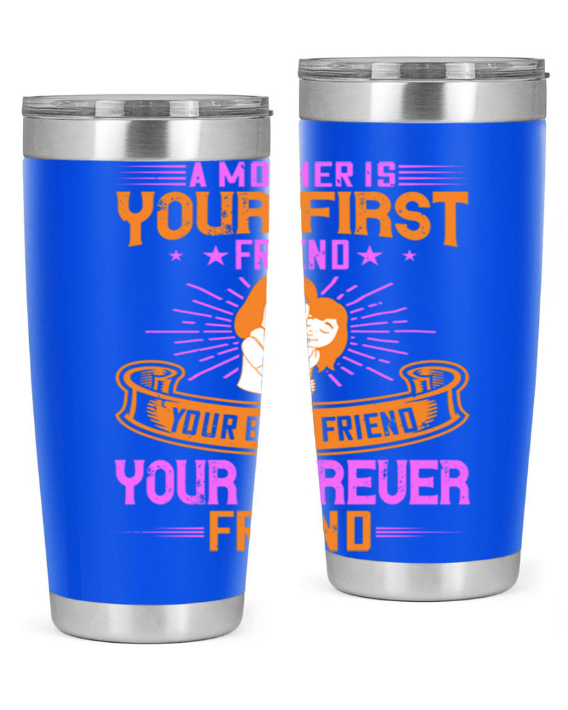 a mother is your first friend your best friend your forever friend 240#- mom- Tumbler