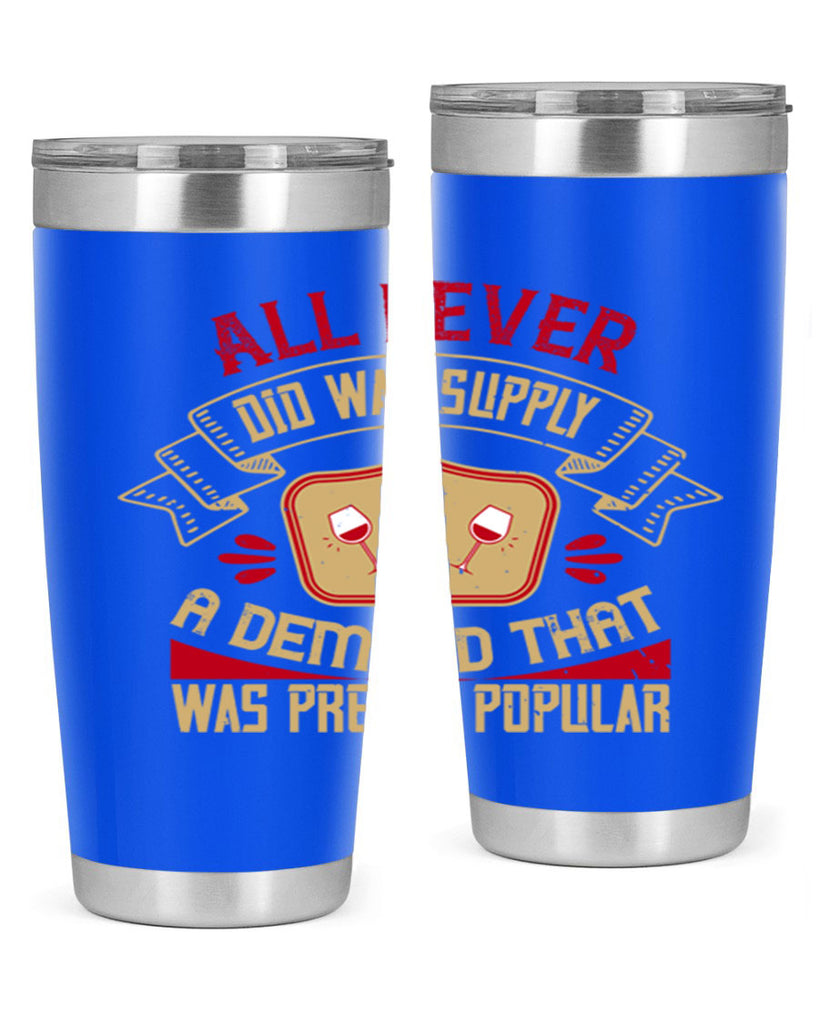 all i ever did was supply a demand that was pretty popular 45#- drinking- Tumbler