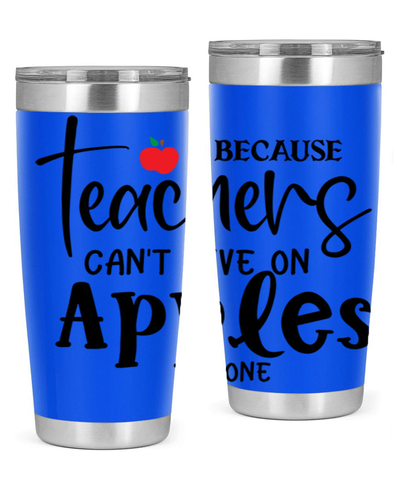 because teachers cant live on apples alone Style 190#- teacher- tumbler