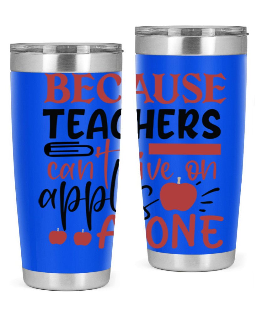 because teachers cant live on apples alone Style 191#- teacher- tumbler