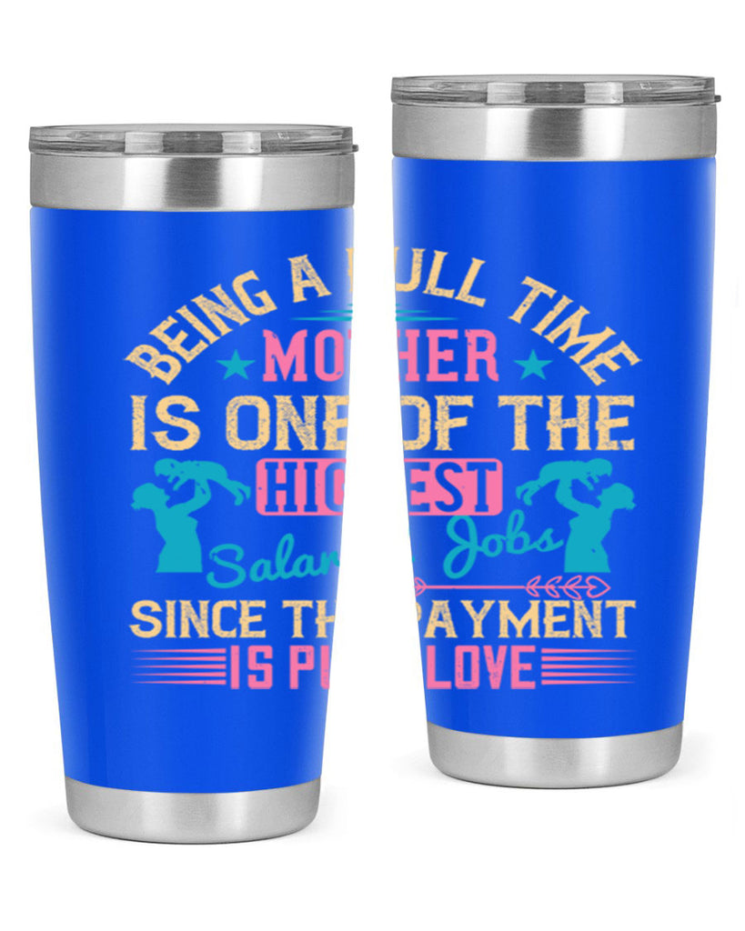 being a fulltime mother is one of the highest salaried jobs since the payment is pure love 212#- mom- Tumbler