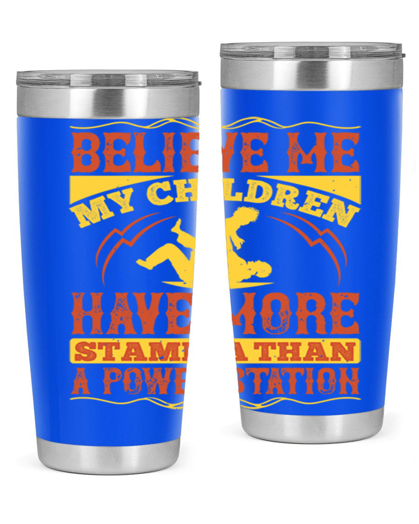 believe me my children have more stamina than a power station 3#- Parents Day- Tumbler