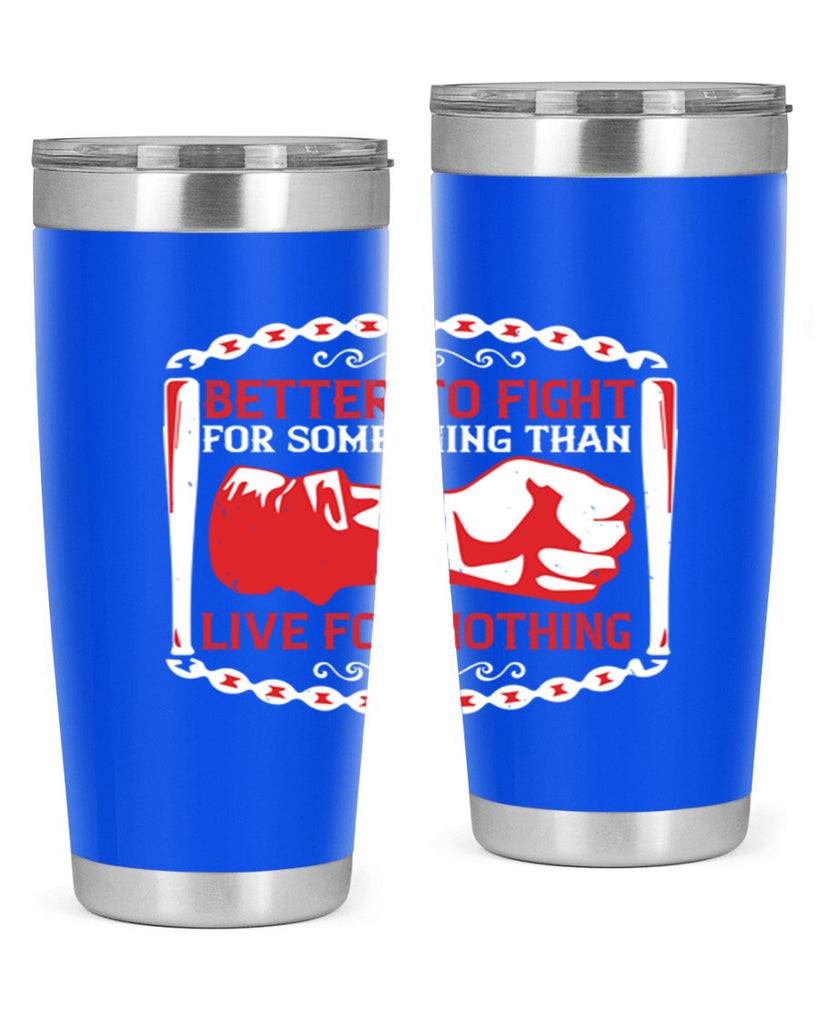 better to fight for some one than live for nothing Style 1#- Fourt Of July- Tumbler