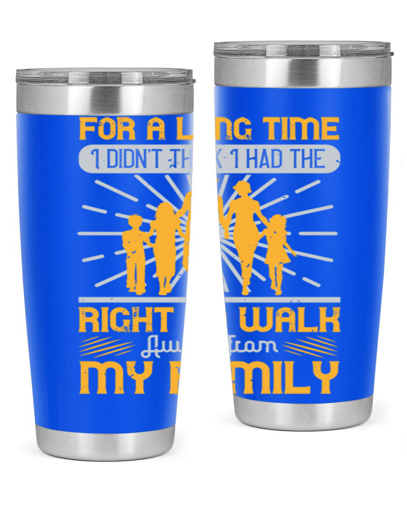 for a long time i didnt think i had the right to walk away from my family 89#- walking- Tumbler