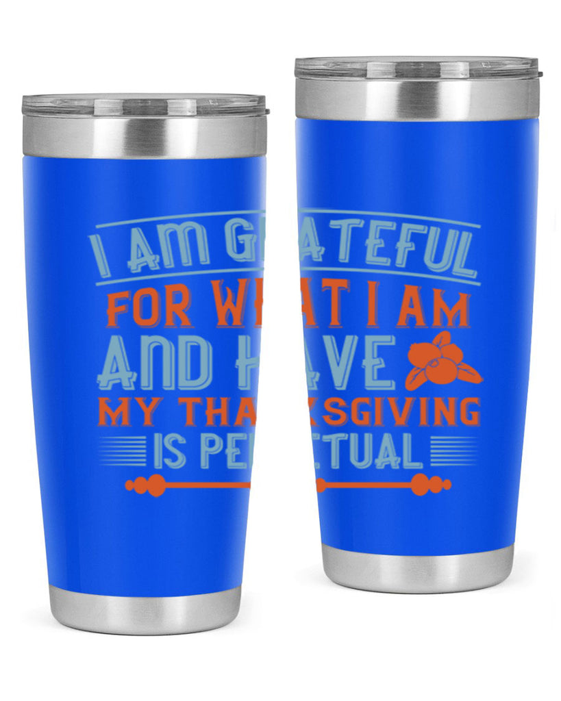 i am grateful for what i am and have my thanksgiving is perpetual 32#- thanksgiving- Tumbler