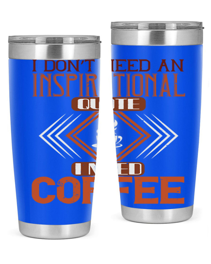 i don’t need an inspirational quotei need coffe 256#- coffee- Tumbler