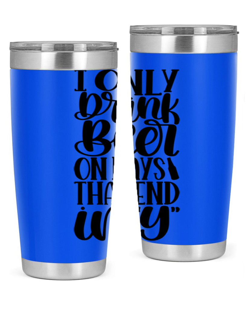 i only drink beer on days 34#- beer- Tumbler