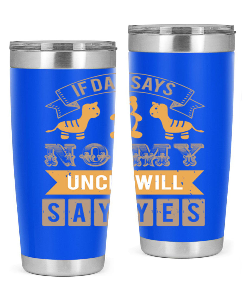 if dad says no my uncle will say yes Style 35#- baby shower- tumbler