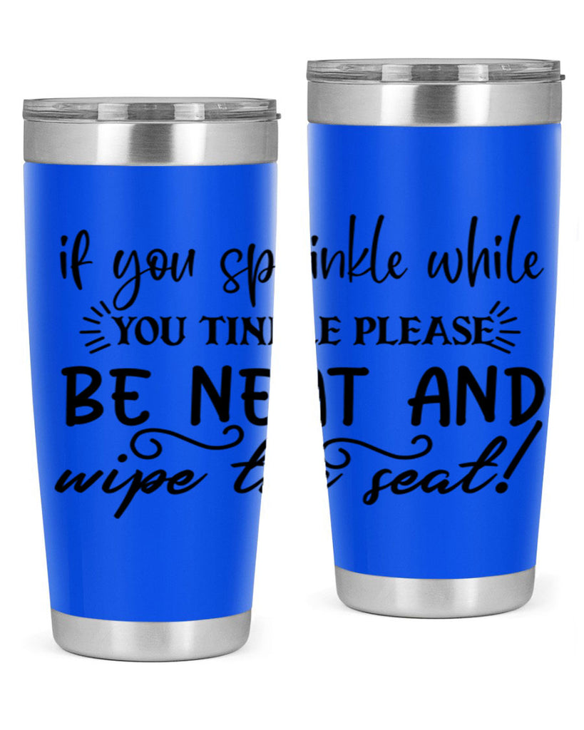 if you sprinkle while you linkle please be neat and wipe the seat 69#- bathroom- Tumbler