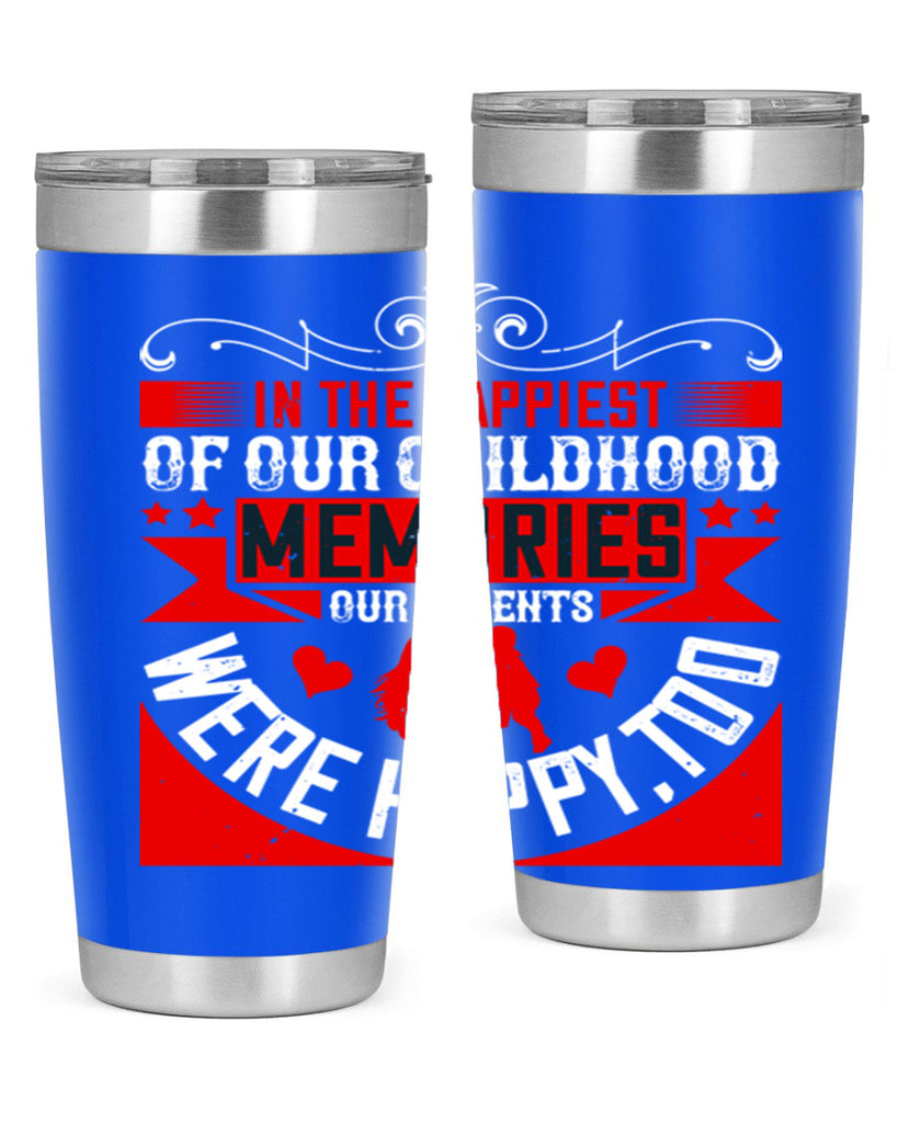 in the happiest of our childhood memories our parents were happy too 45#- Parents Day- Tumbler