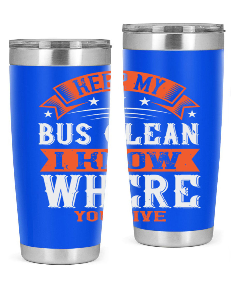 keep my bus clean i know where you live Style 22#- bus driver- tumbler