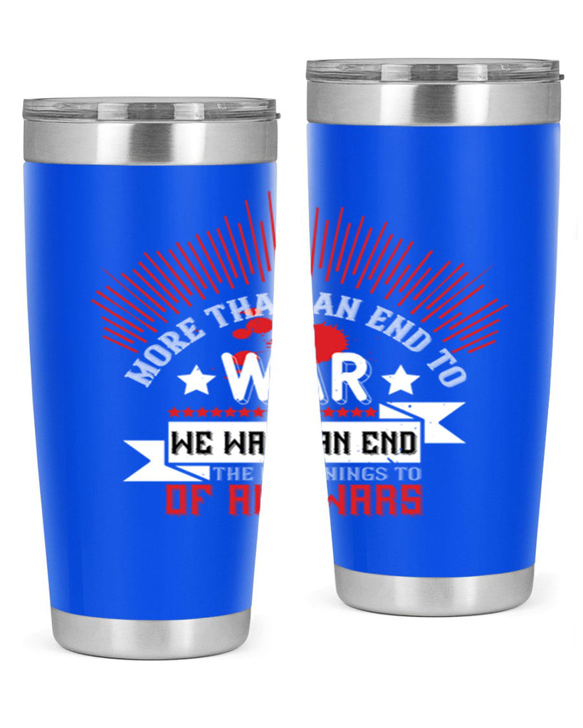 more than an end to war we want an end to the beginnings of all wars 46#- Veterns Day- Tumbler