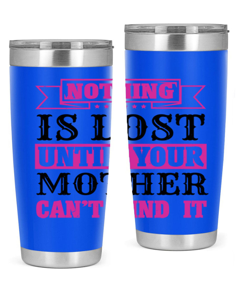 nothing is lost until your mother cant find it 32#- mothers day- Tumbler