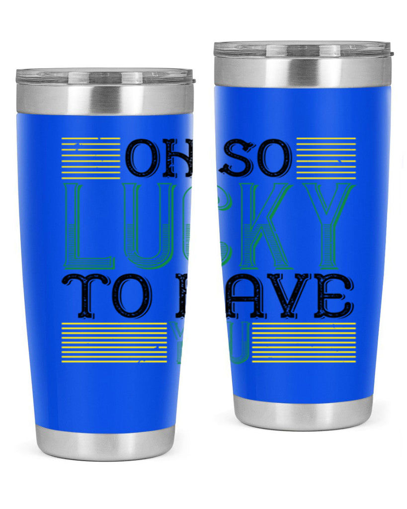 oh so lucky to have you Style 108#- St Patricks Day- Tumbler