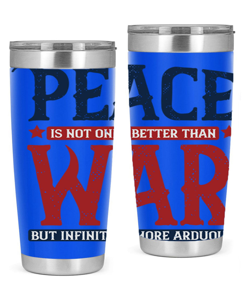 peace is not only better than war but infinitely more arduous 36#- Veterns Day- Tumbler