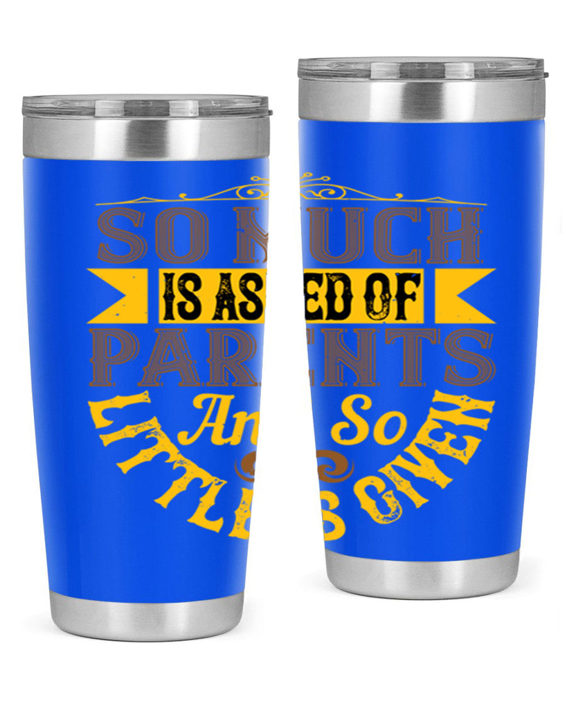 so much is asked of parents and so little is given 23#- Parents Day- Tumbler