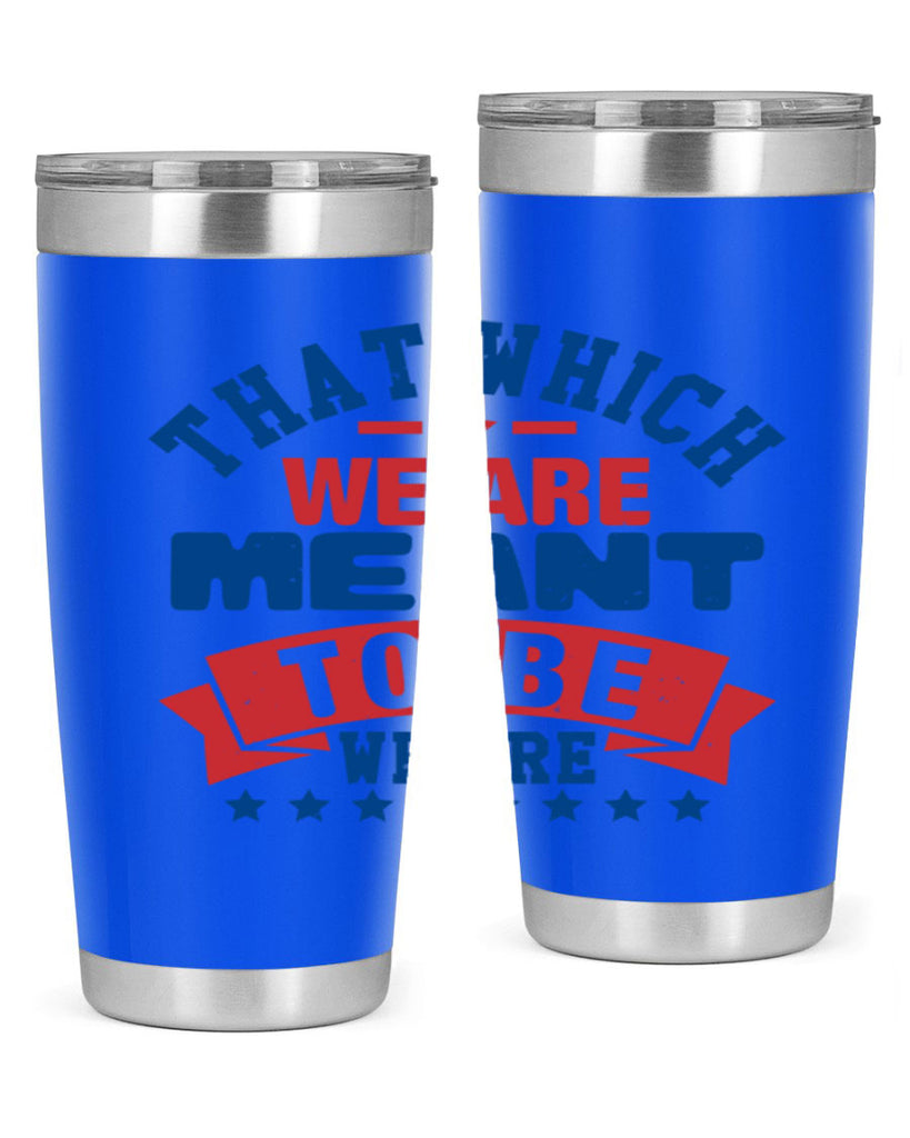 that which we are meant to be Style 39#- Fourt Of July- Tumbler