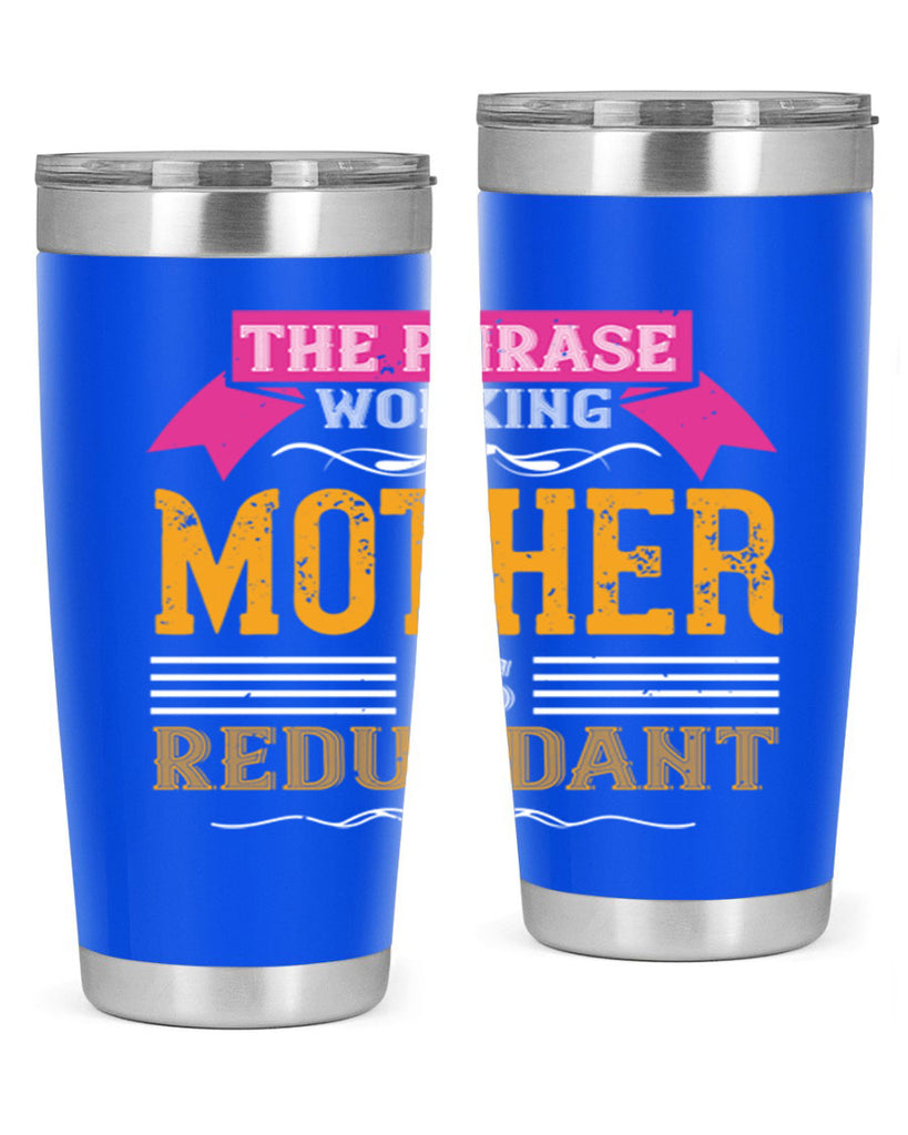 the phrase ’working mother’ is redundant 46#- mom- Tumbler
