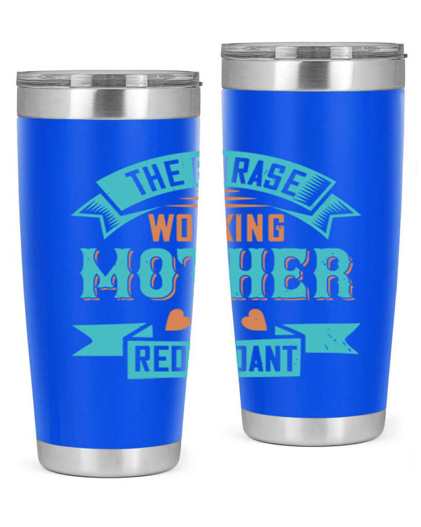 the phrase ’working mother’ is redundant 47#- mom- Tumbler