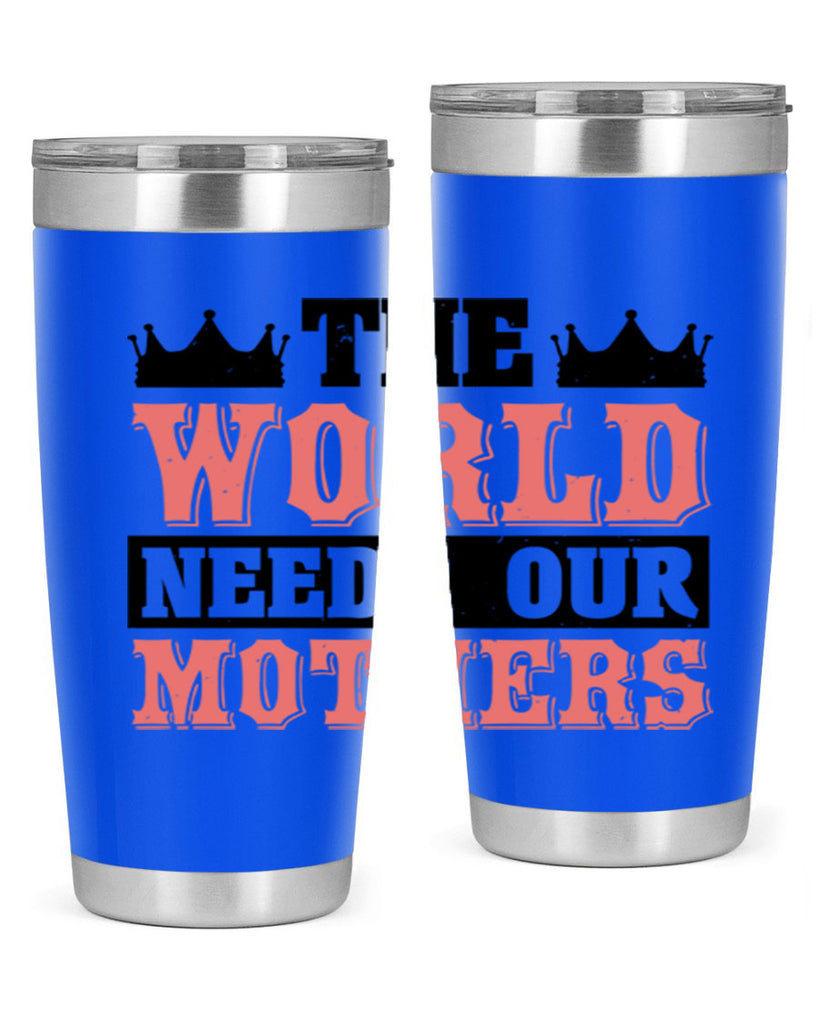 the world needs our mothers 18#- mothers day- Tumbler