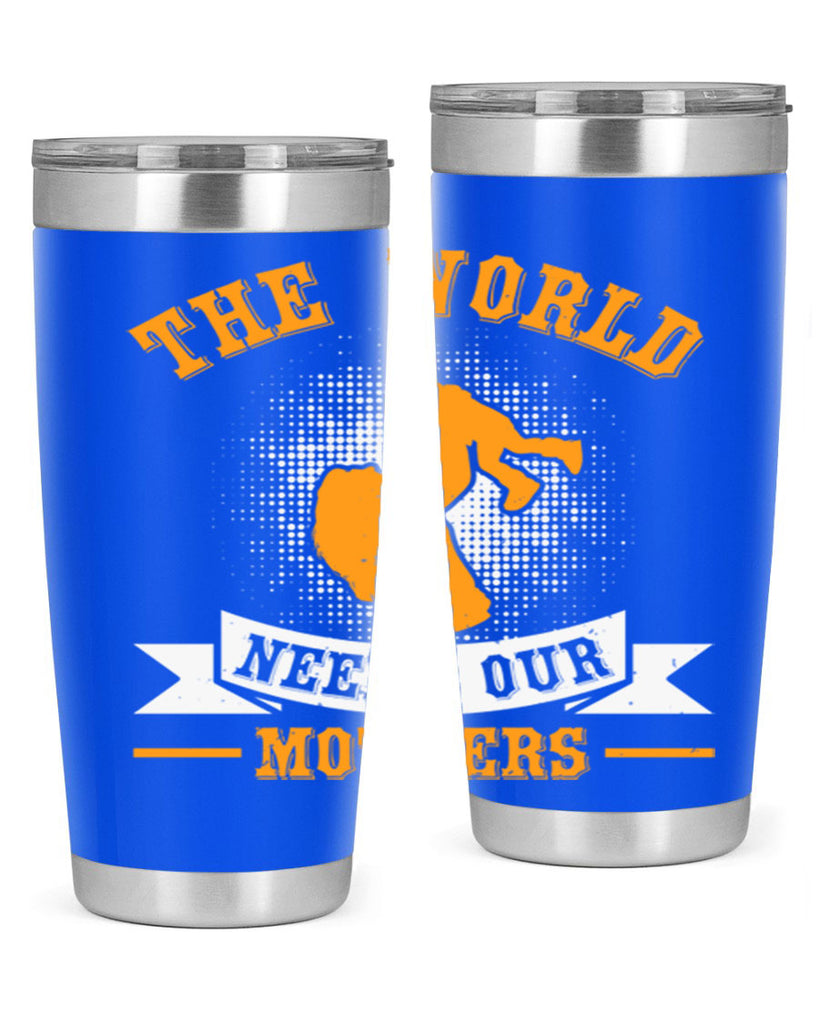 the world needs our mothers 20#- mothers day- Tumbler