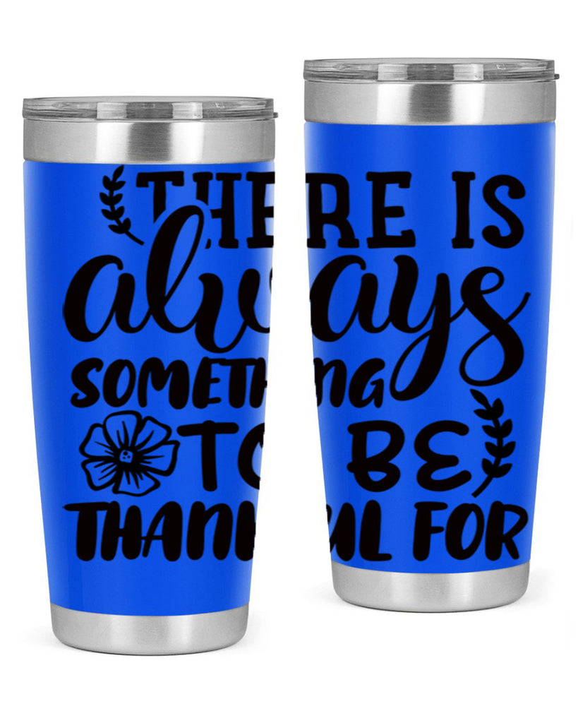 there is always something to be thankful for 51#- thanksgiving- Tumbler