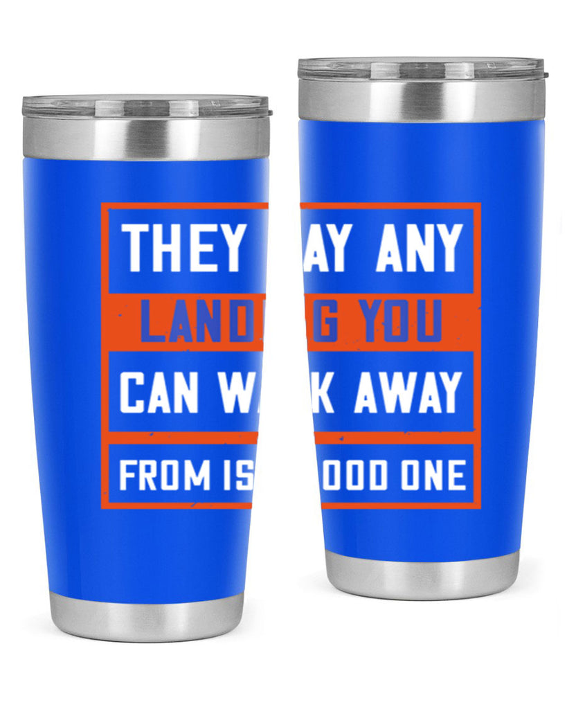 they say any landing you can walk away from is a good one 18#- walking- Tumbler