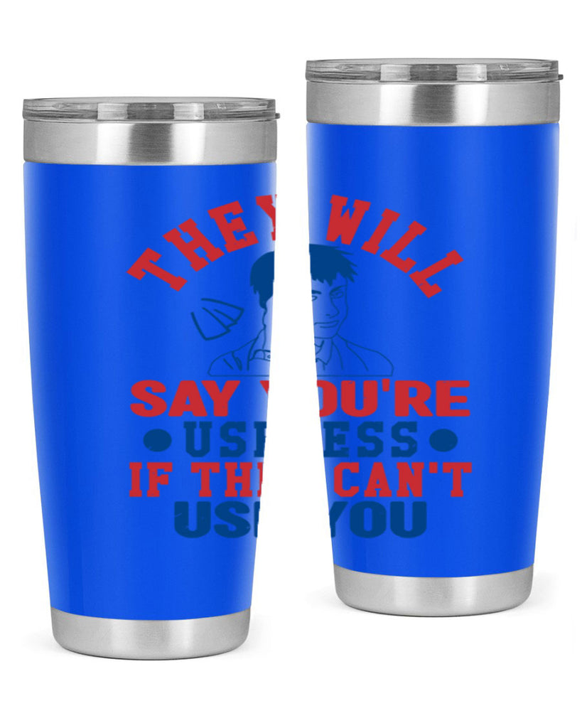 they will say youre useless Style 45#- Fourt Of July- Tumbler