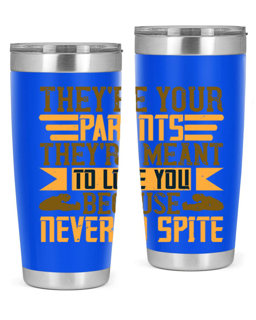 they’re your parents they’re meant to love you because never in spite 13#- Parents Day- Tumbler