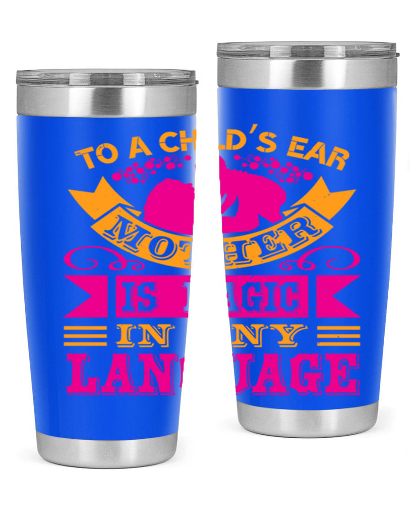 to a childs ear mother is magic in any language 16#- mothers day- Tumbler