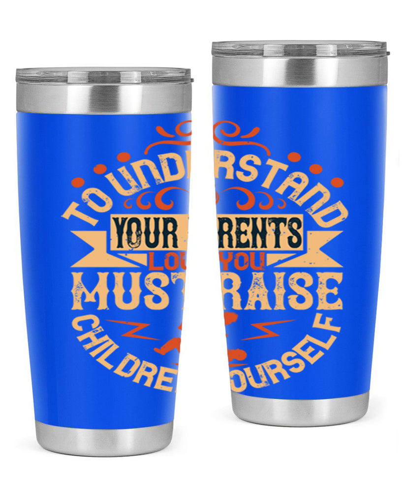 to understand your parents’ love you must raise children yourself 11#- Parents Day- Tumbler