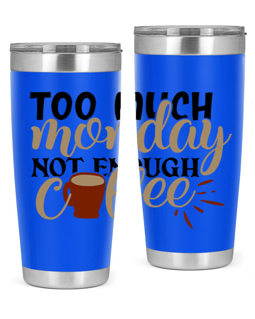 too much monday not enough coffee 199#- coffee- Tumbler