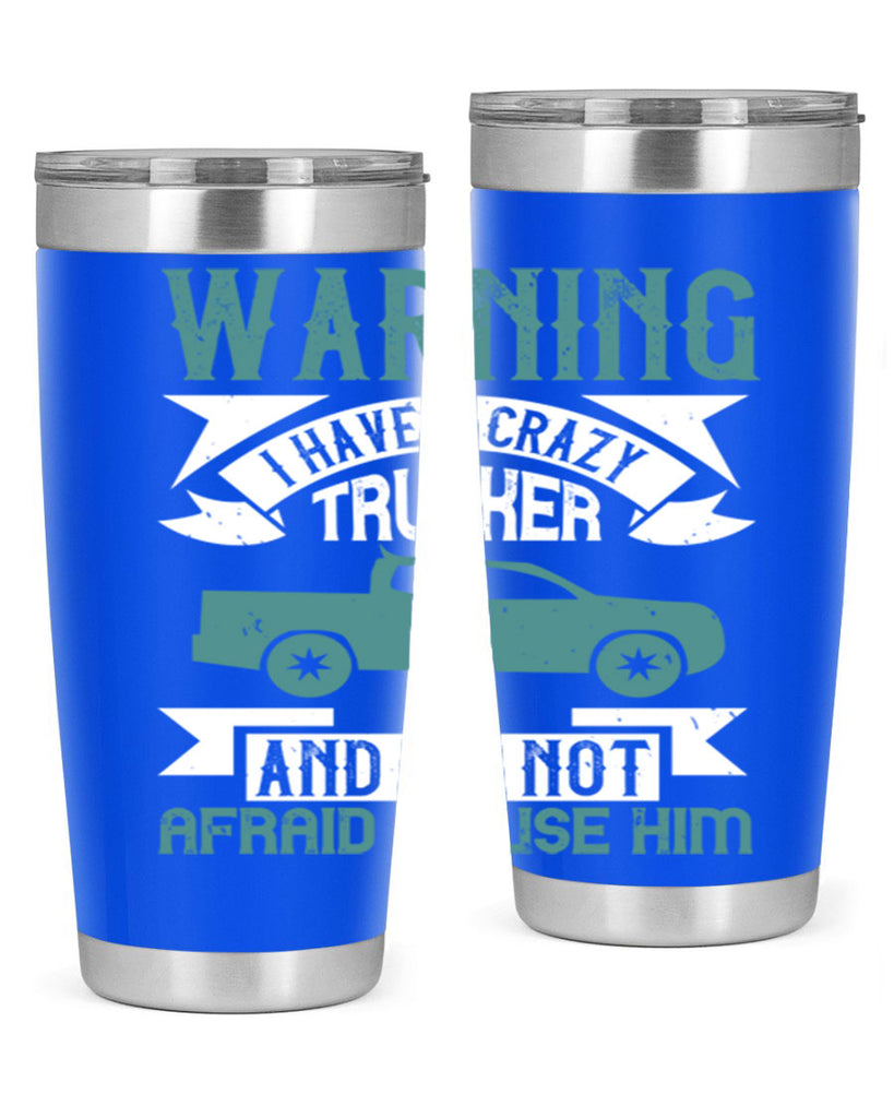 warning i have a crazy trucker and im not afraid to use him Style 9#- truck driver- tumbler