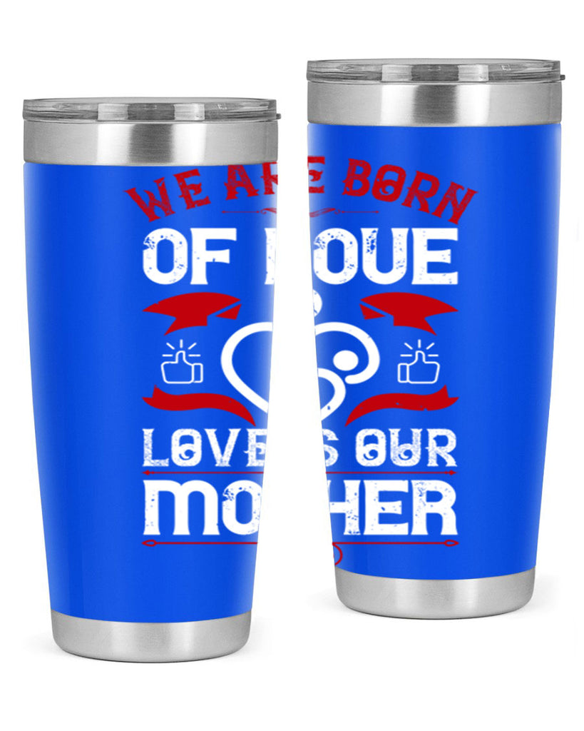 we are born of love 17#- mothers day- Tumbler