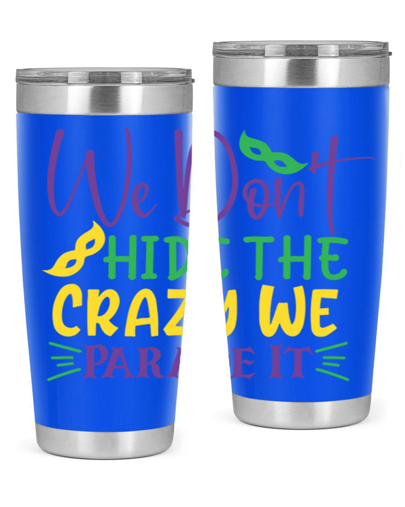 we dont hide the crazy we parade it 72#- mardi gras- Tumbler