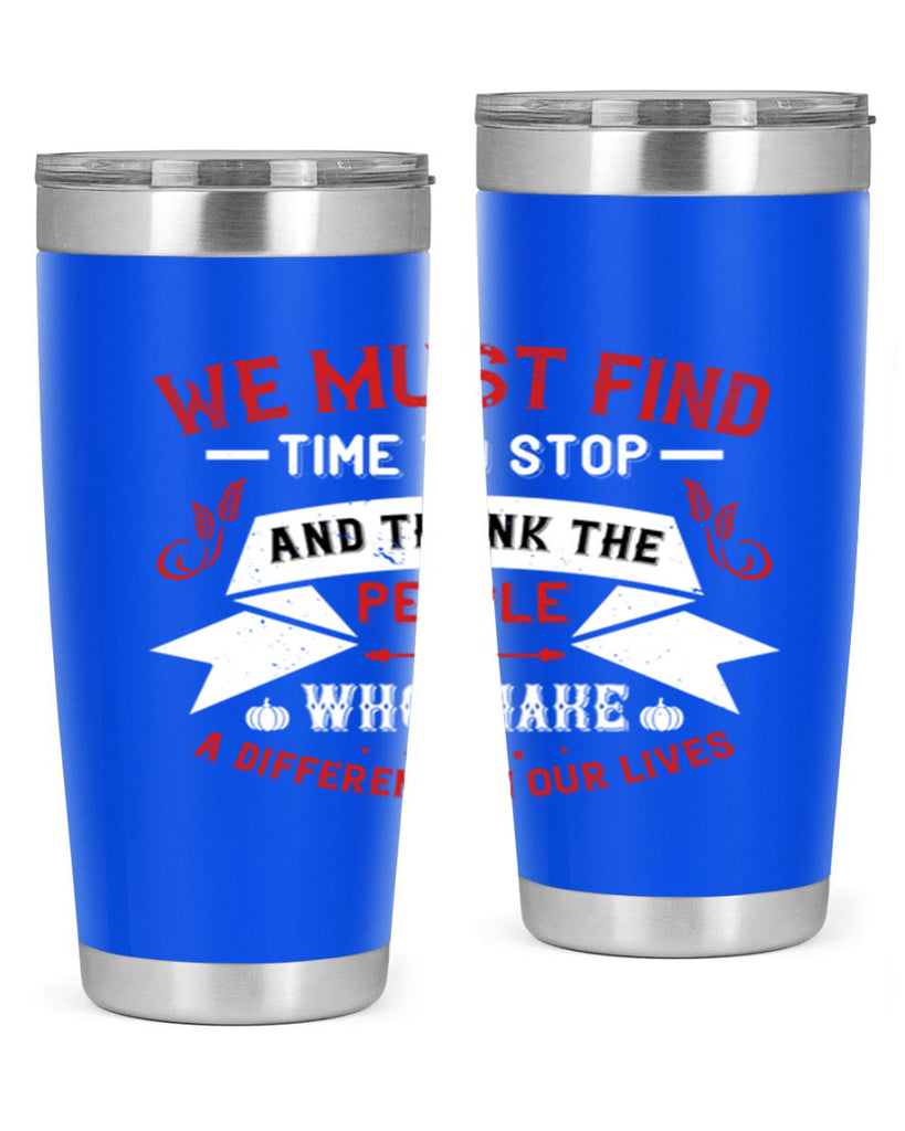 we must find time to stop and thank the people who make a difference in our lives 1#- thanksgiving- Tumbler